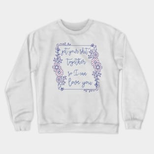 get your shit together Crewneck Sweatshirt